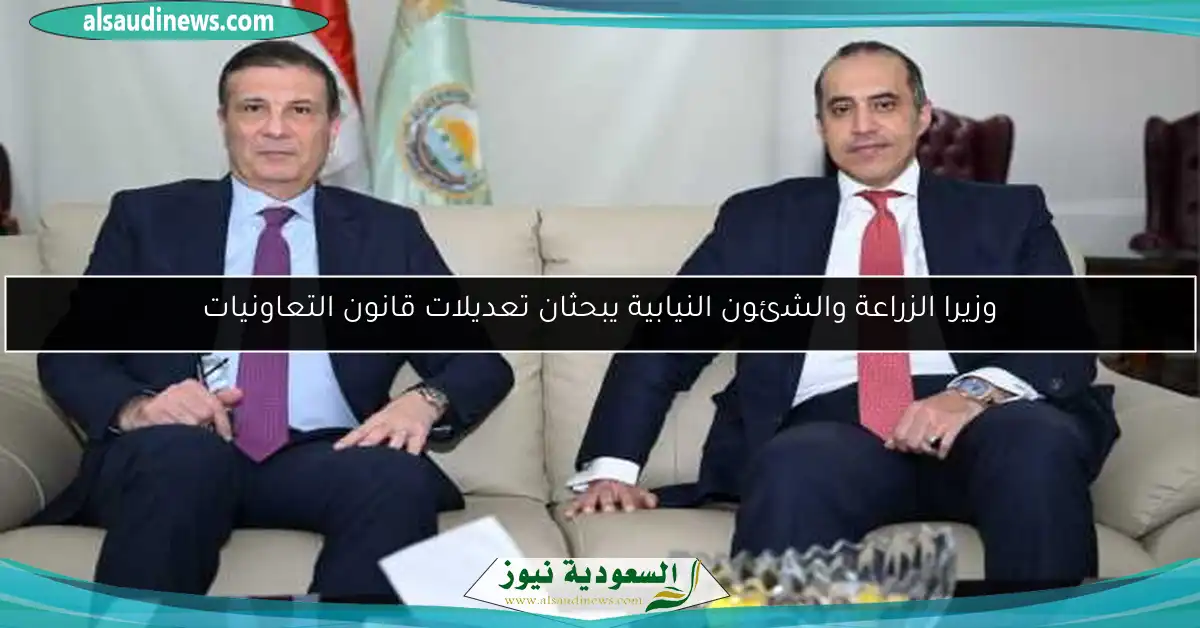 وزيرا الزراعة والشئون النيابية يبحثان تعديلات قانون التعاونيات