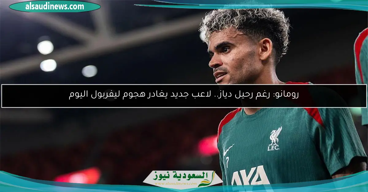رومانو: رغم رحيل دياز.. لاعب جديد يغادر هجوم ليفربول اليوم