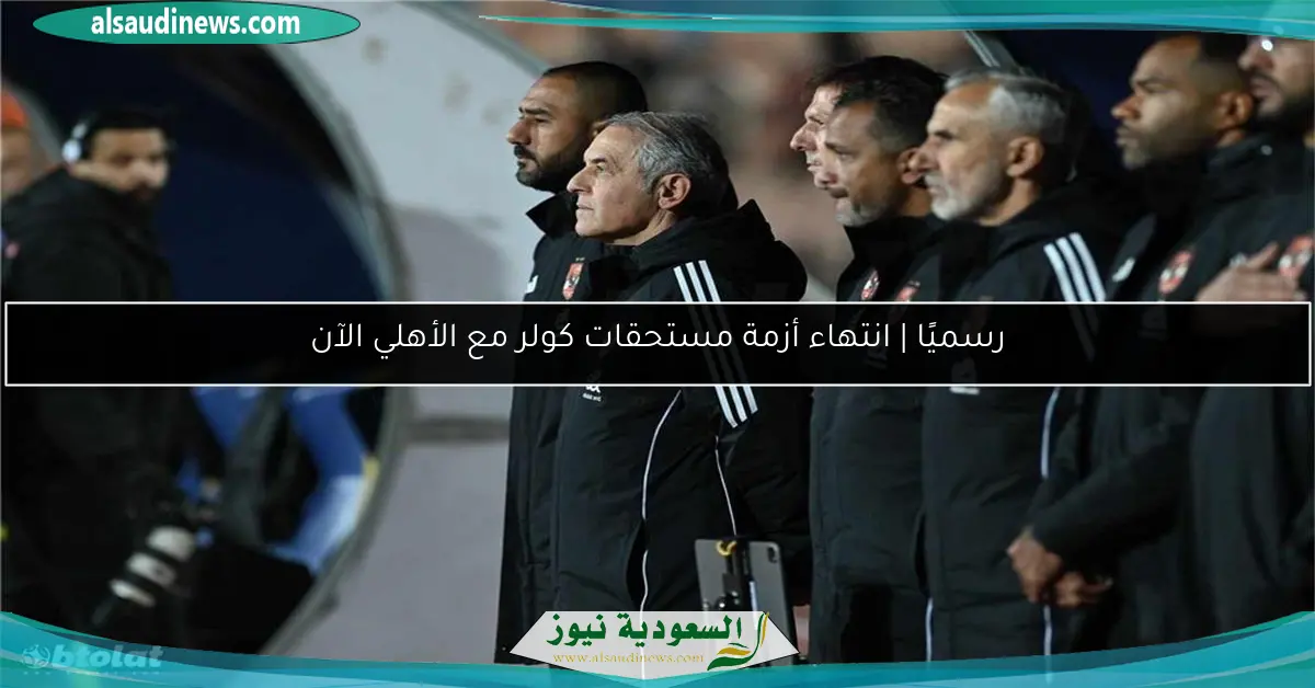 رسميًا | انتهاء أزمة مستحقات كولر مع الأهلي الآن