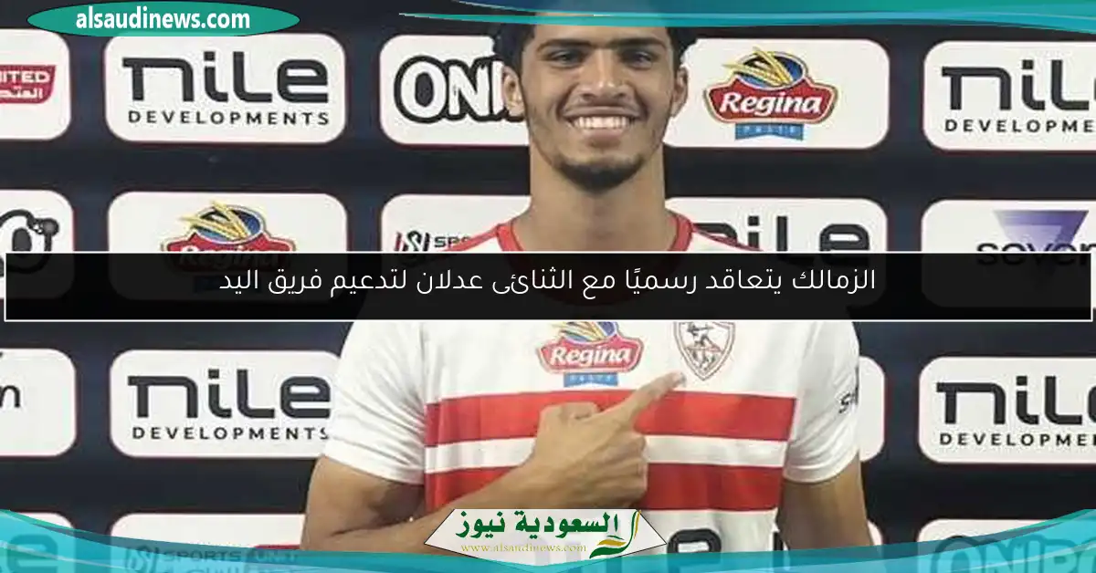الزمالك يتعاقد رسميًا مع الثنائى عدلان لتدعيم فريق اليد