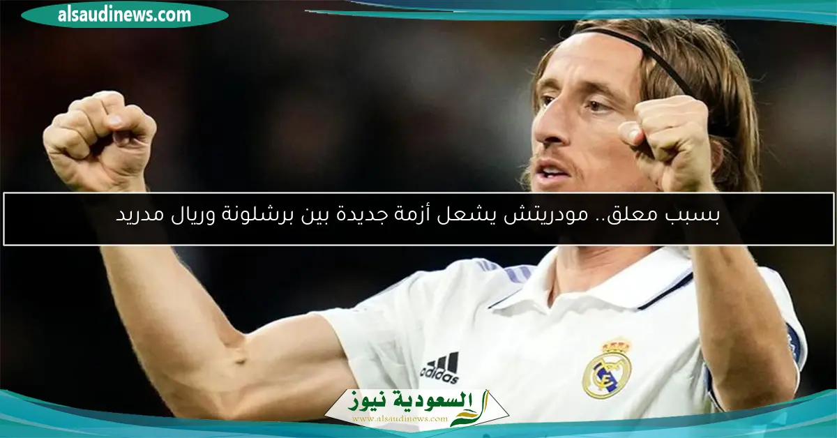 بسبب معلق.. مودريتش يشعل أزمة جديدة بين برشلونة وريال مدريد