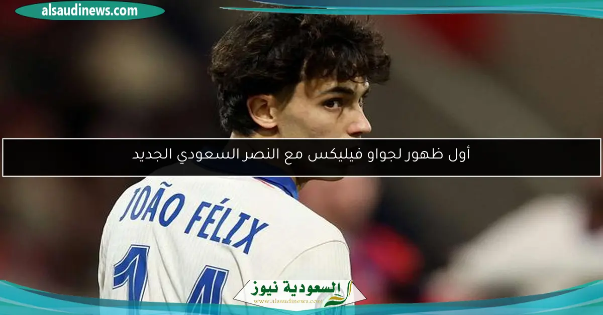 أول ظهور لجواو فيليكس مع النصر السعودي الجديد