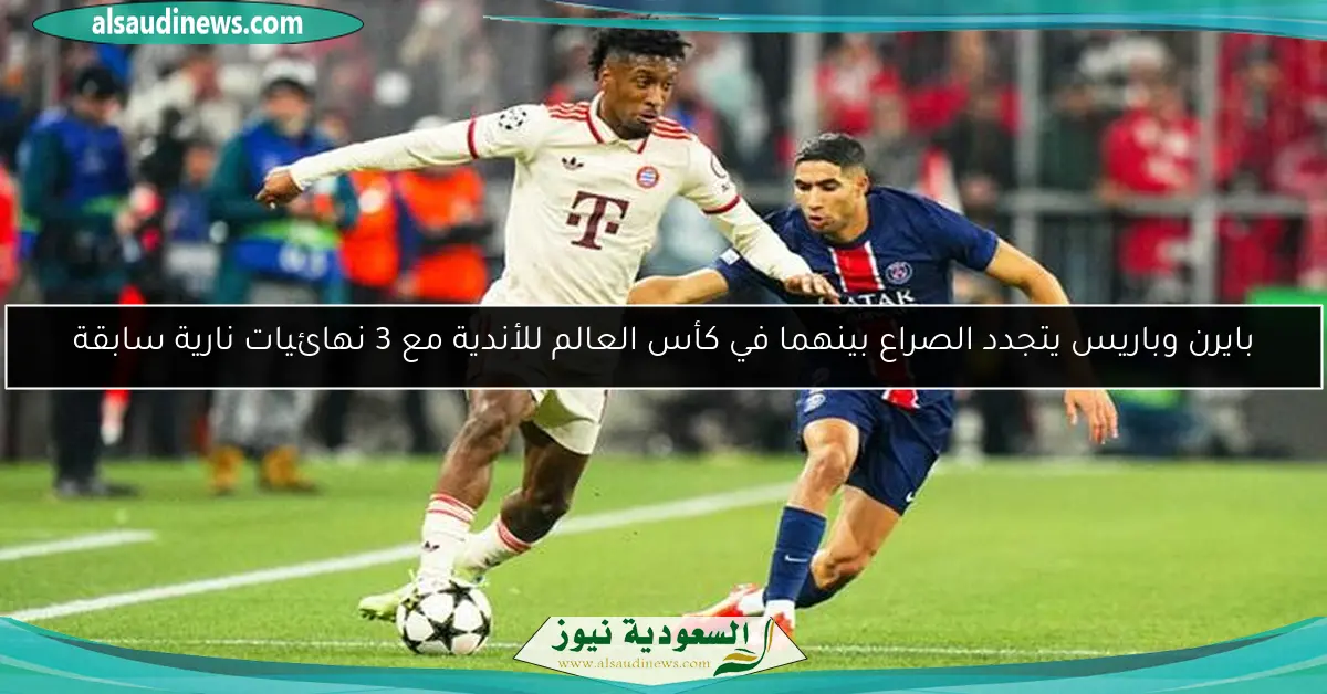 بايرن وباريس يتجدد الصراع بينهما في كأس العالم للأندية مع 3 نهائيات نارية سابقة