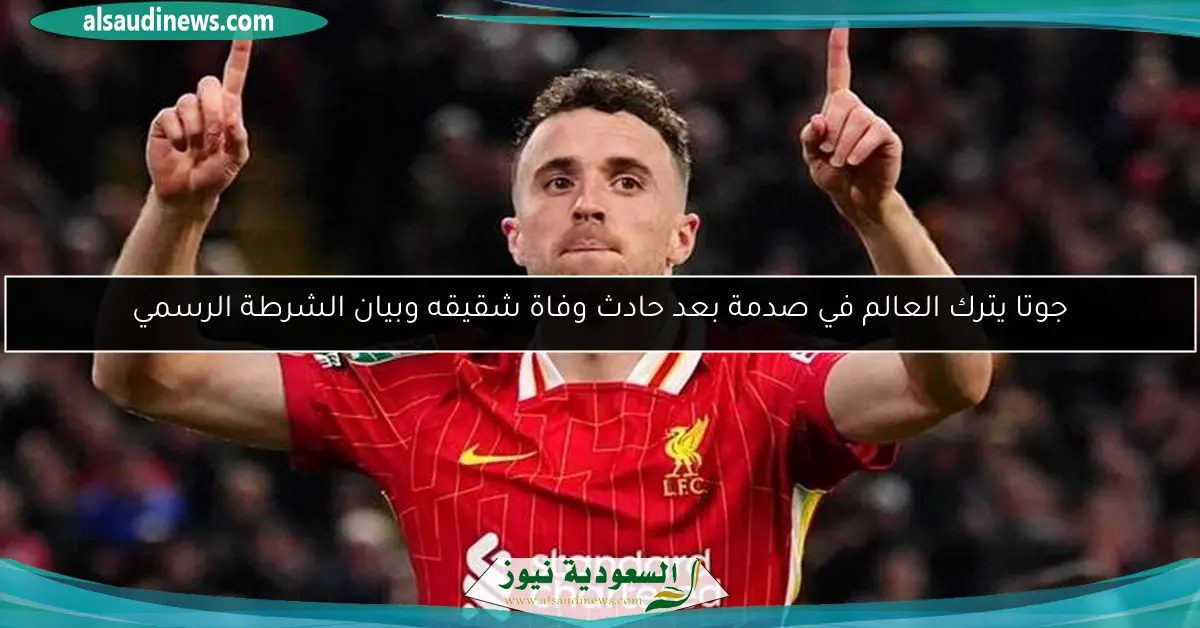 جوتا يترك العالم في صدمة بعد حادث وفاة شقيقه وبيان الشرطة الرسمي