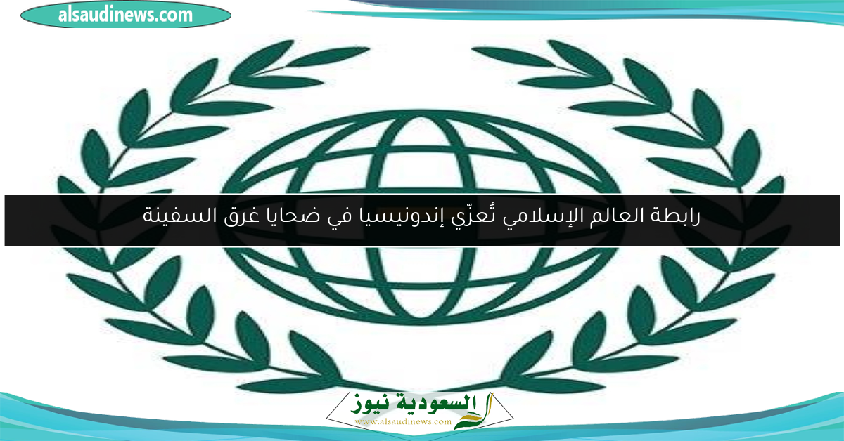 رابطة العالم الإسلامي تُعزّي إندونيسيا في ضحايا غرق السفينة
