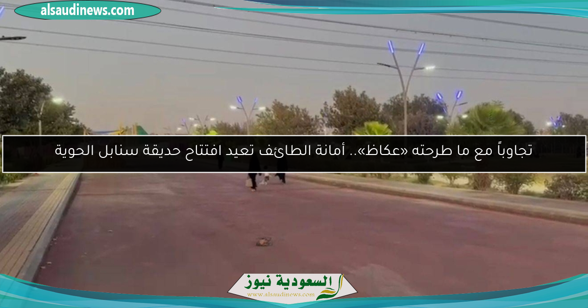 تجاوباً مع ما طرحته «عكاظ».. أمانة الطائف تعيد افتتاح حديقة سنابل الحوية