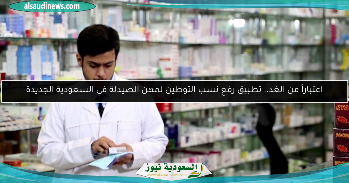 اعتباراً من الغد.. تطبيق رفع نسب التوطين لمهن الصيدلة في السعودية الجديدة
