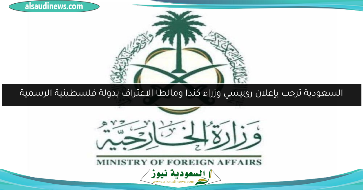 السعودية ترحب بإعلان رئيسي وزراء كندا ومالطا الاعتراف بدولة فلسطينية الرسمية