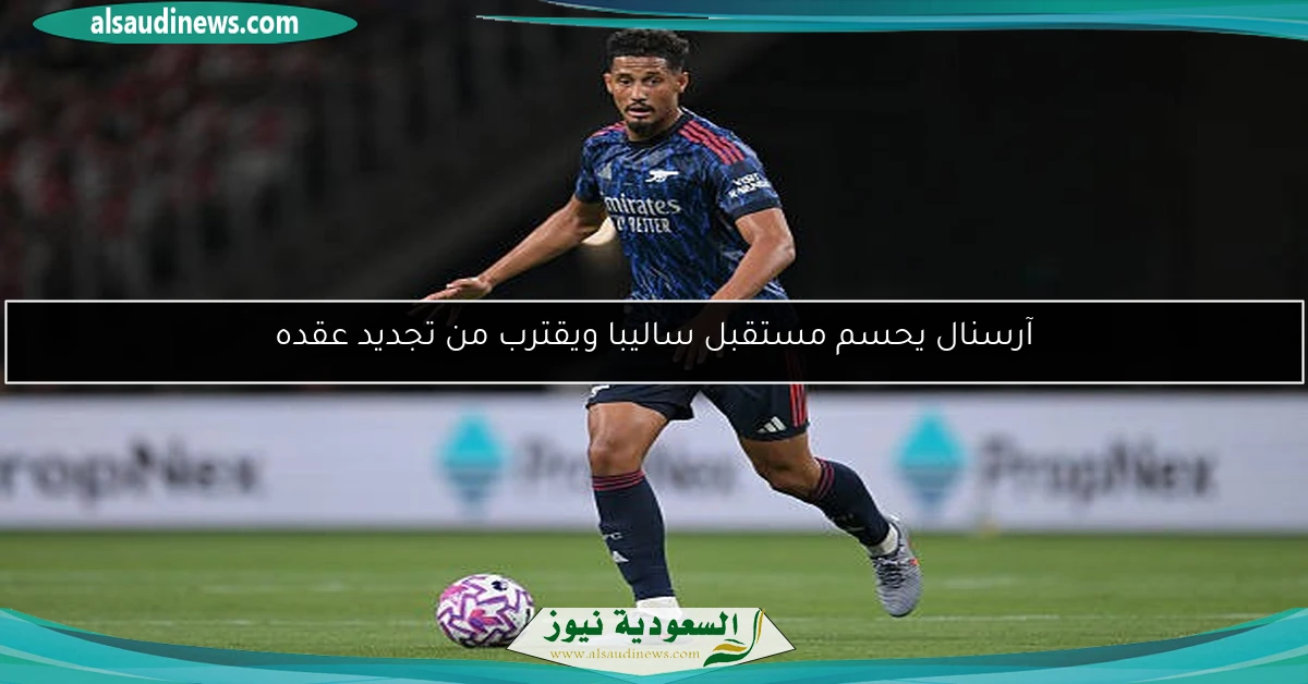 آرسنال يحسم مستقبل ساليبا ويقترب من تجديد عقده