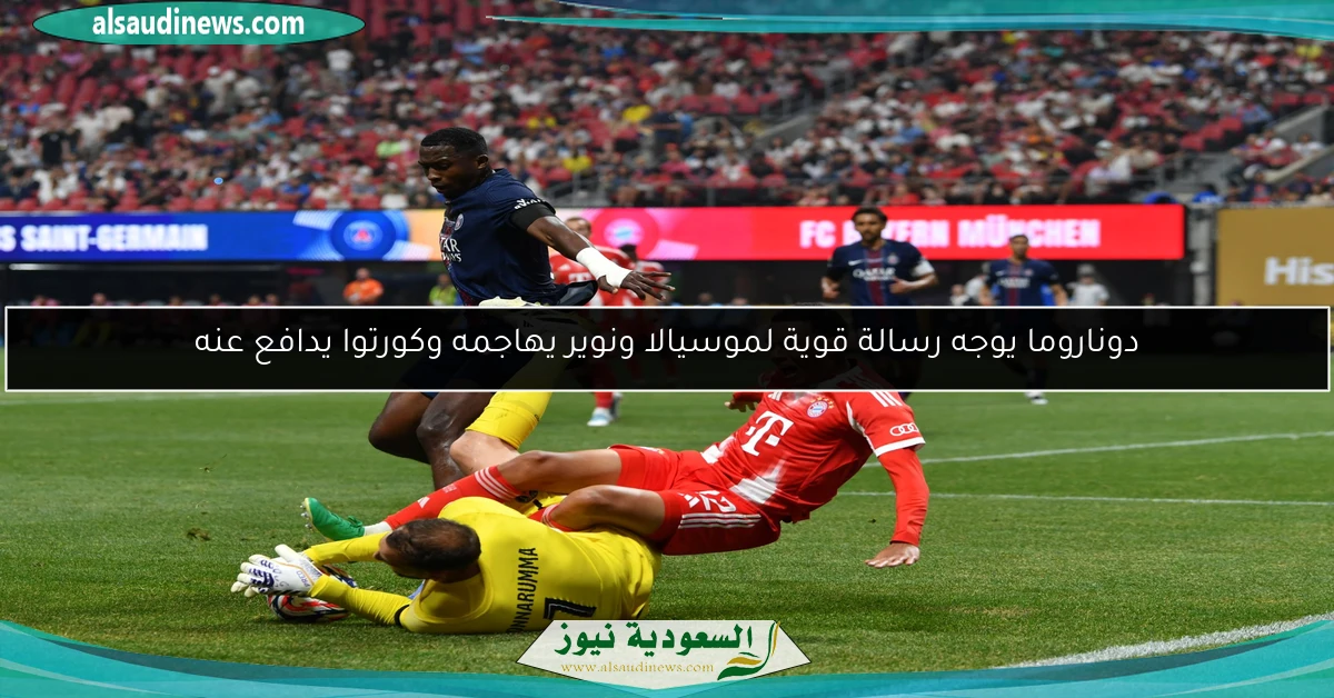 دوناروما يوجه رسالة قوية لموسيالا ونوير يهاجمه وكورتوا يدافع عنه