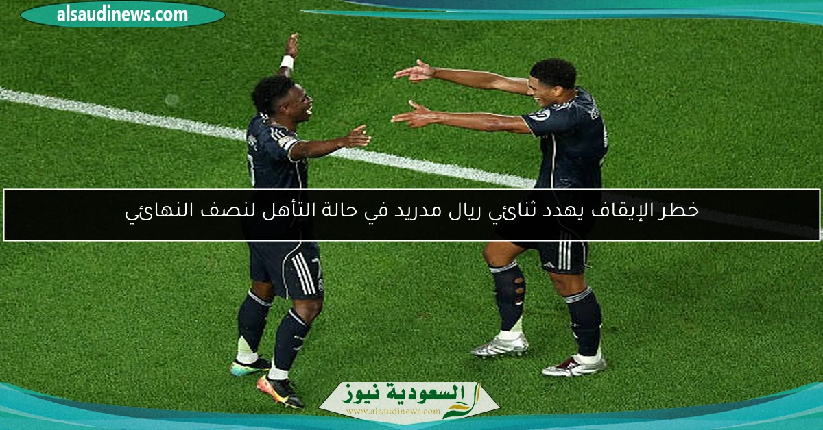خطر الإيقاف يهدد ثنائي ريال مدريد في حالة التأهل لنصف النهائي