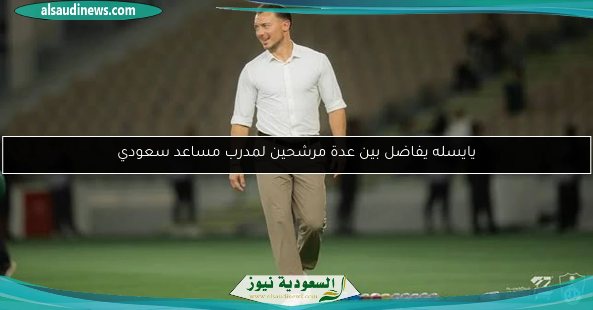 يايسله يفاضل بين عدة مرشحين لمدرب مساعد سعودي