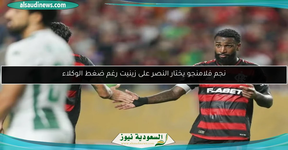 نجم فلامنجو يختار النصر على زينيت رغم ضغط الوكلاء