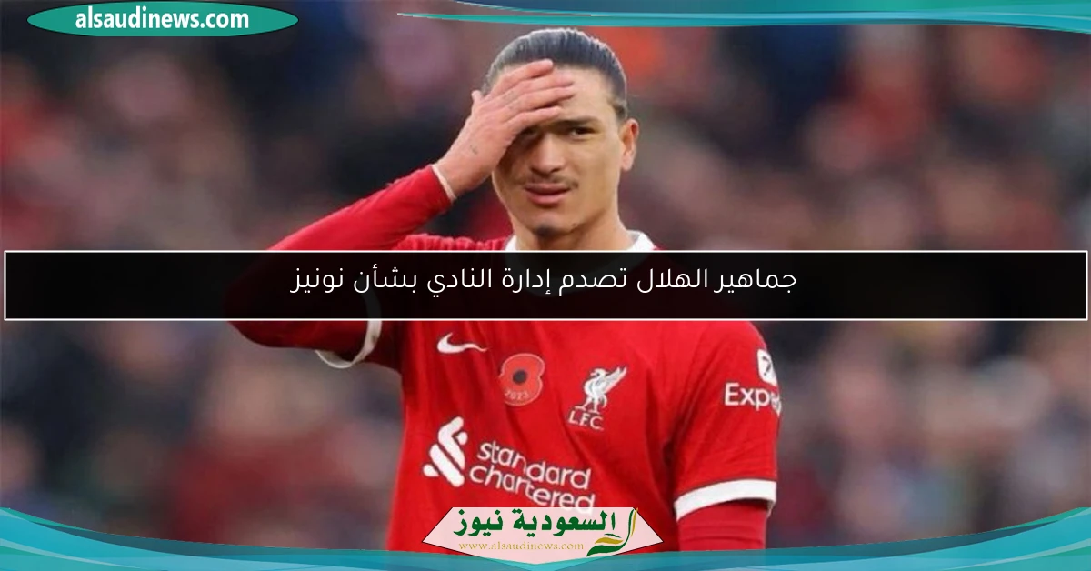 جماهير الهلال تصدم إدارة النادي بشأن نونيز