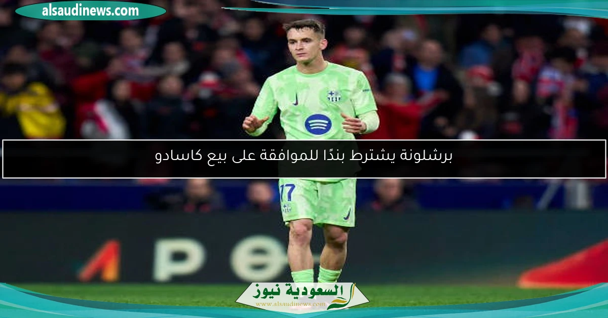 برشلونة يشترط بندًا للموافقة على بيع كاسادو