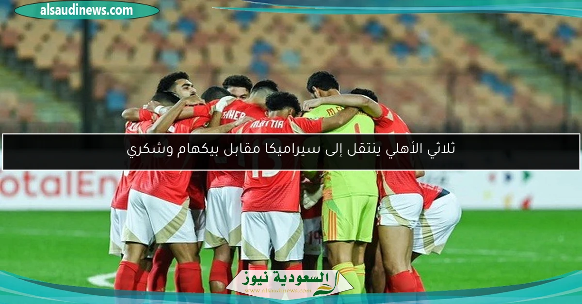 ثلاثي الأهلي ينتقل إلى سيراميكا مقابل بيكهام وشكري