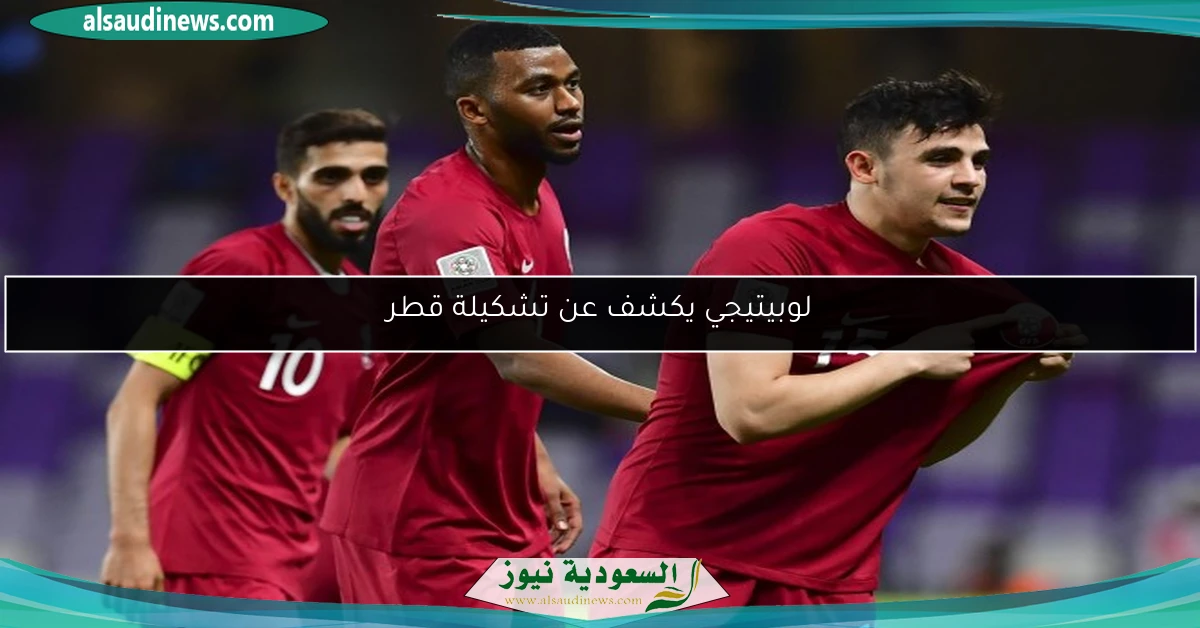 لوبيتيجي يكشف عن تشكيلة قطر