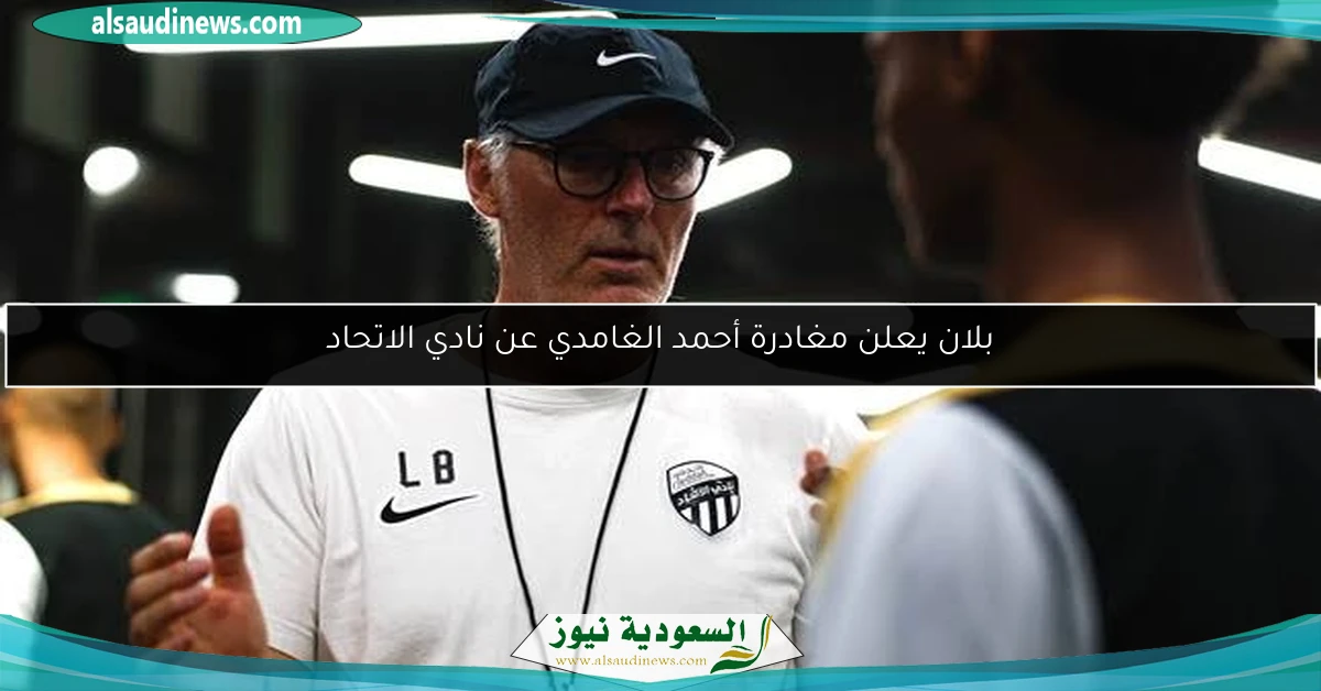 بلان يعلن مغادرة أحمد الغامدي عن نادي الاتحاد