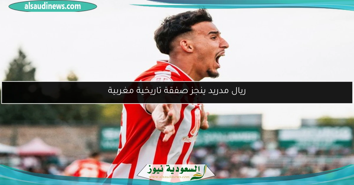 ريال مدريد ينجز صفقة تاريخية مغربية