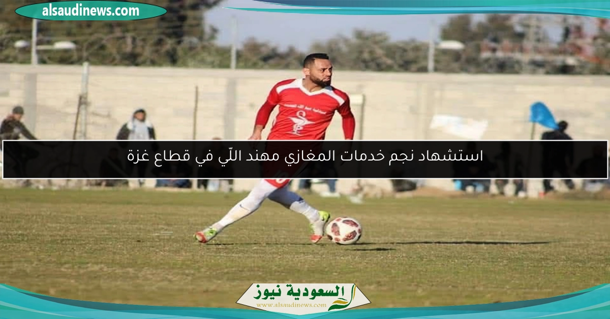 استشهاد نجم خدمات المغازي مهند اللّي في قطاع غزة