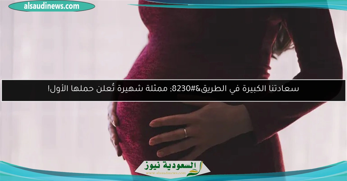 سعادتنا الكبيرة في الطريق… ممثلة شهيرة تُعلن حملها الأول!