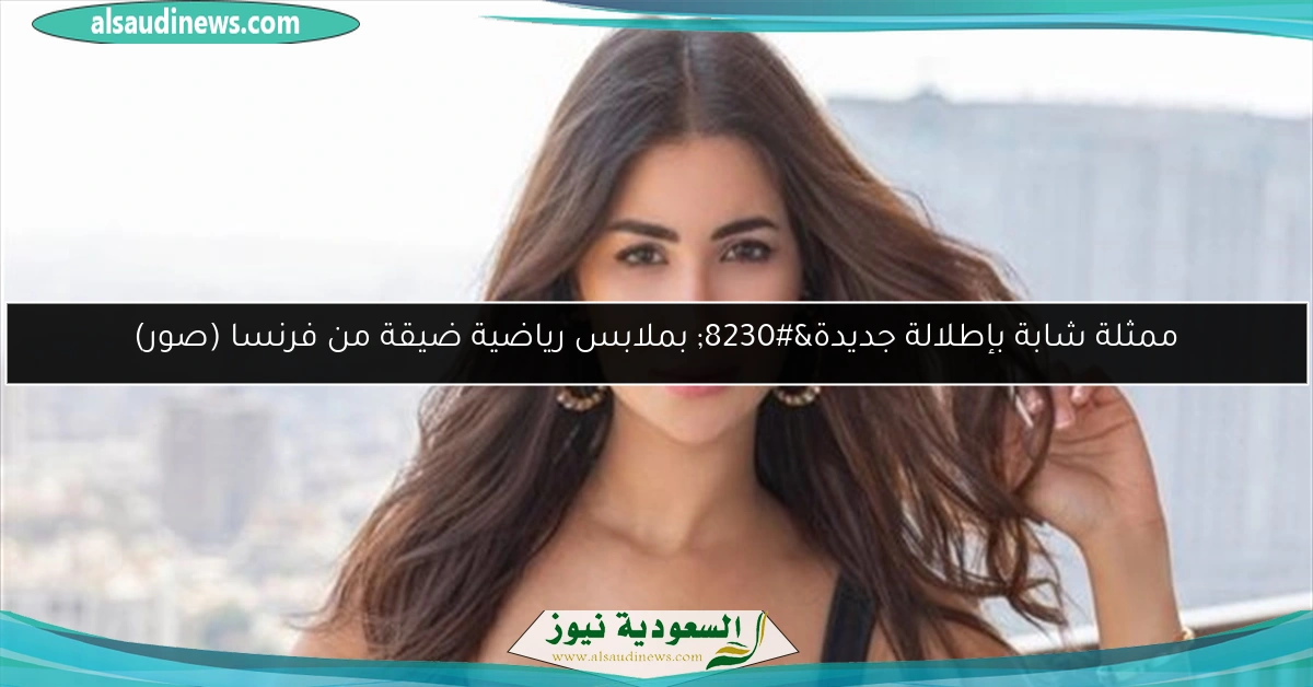 ممثلة شابة بإطلالة جديدة… بملابس رياضية ضيقة من فرنسا (صور)