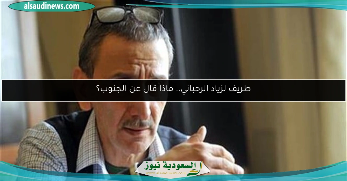 طريف لزياد الرحباني.. ماذا قال عن الجنوب؟