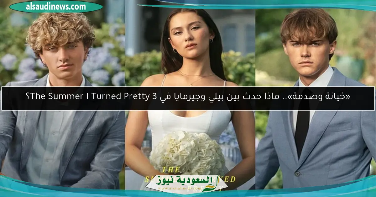 «خيانة وصدمة».. ماذا حدث بين بيلي وجيرمايا في The Summer I Turned Pretty 3؟
