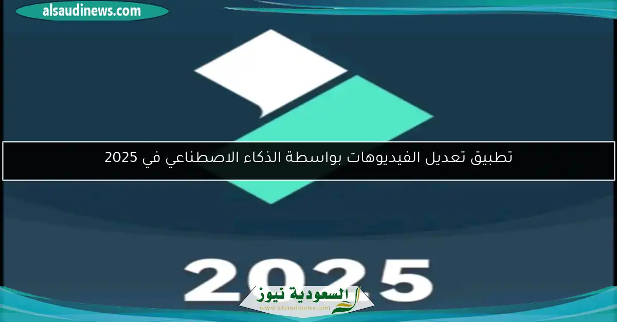 تطبيق تعديل الفيديوهات بواسطة الذكاء الاصطناعي في 2025