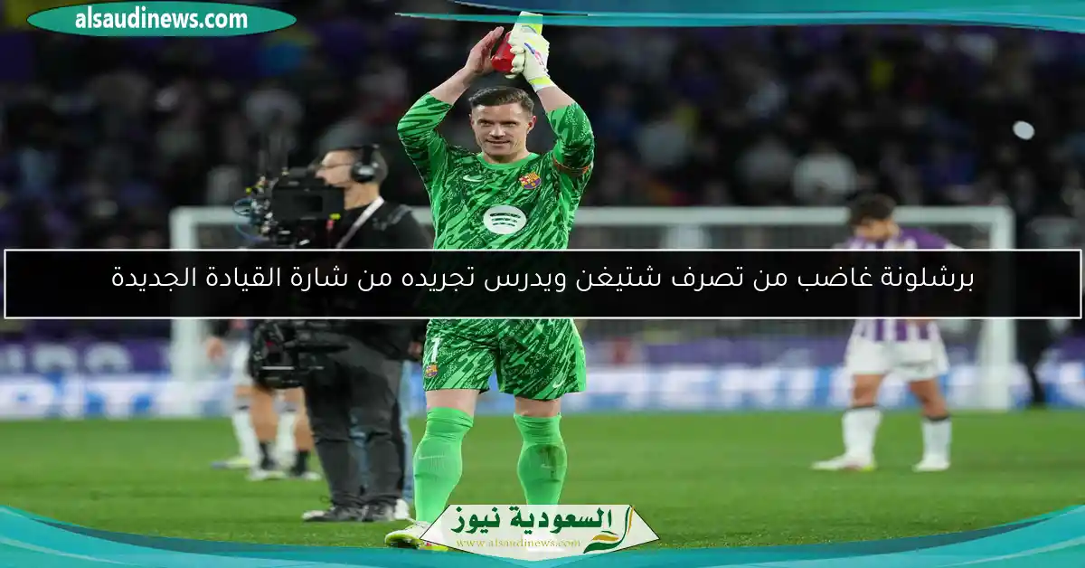 برشلونة غاضب من تصرف شتيغن ويدرس تجريده من شارة القيادة الجديدة