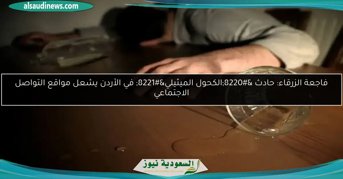 فاجعة الزرقاء: حادث “الكحول الميثيلي” في الأردن يشعل مواقع التواصل الاجتماعي