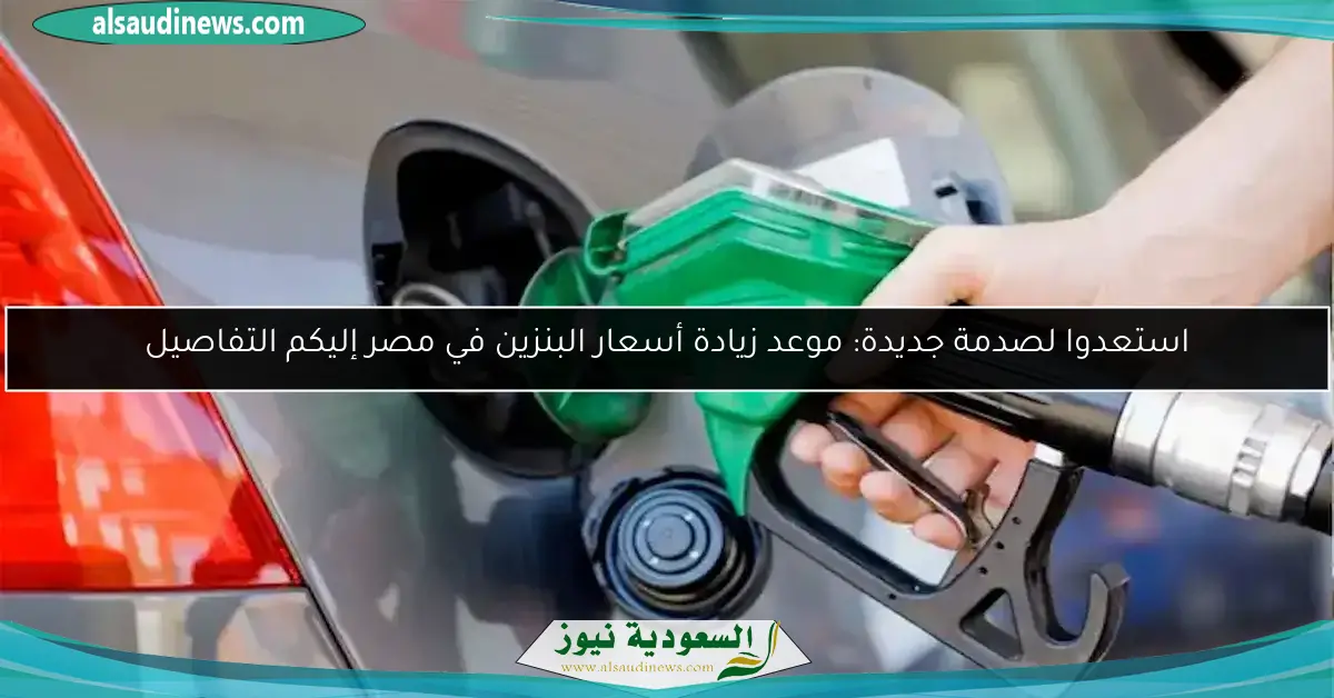 استعدوا لصدمة جديدة: موعد زيادة أسعار البنزين في مصر إليكم التفاصيل