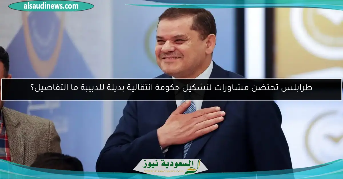طرابلس تحتضن مشاورات لتشكيل حكومة انتقالية بديلة للدبيبة ما التفاصيل؟