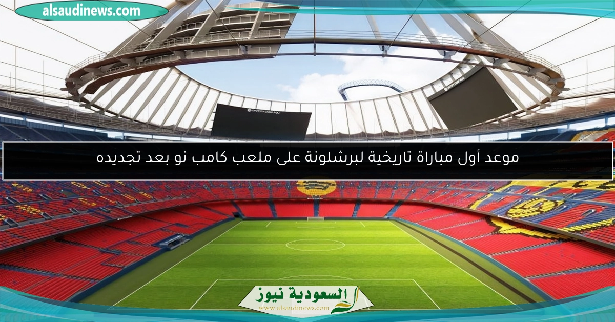 موعد أول مباراة تاريخية لبرشلونة على ملعب كامب نو بعد تجديده