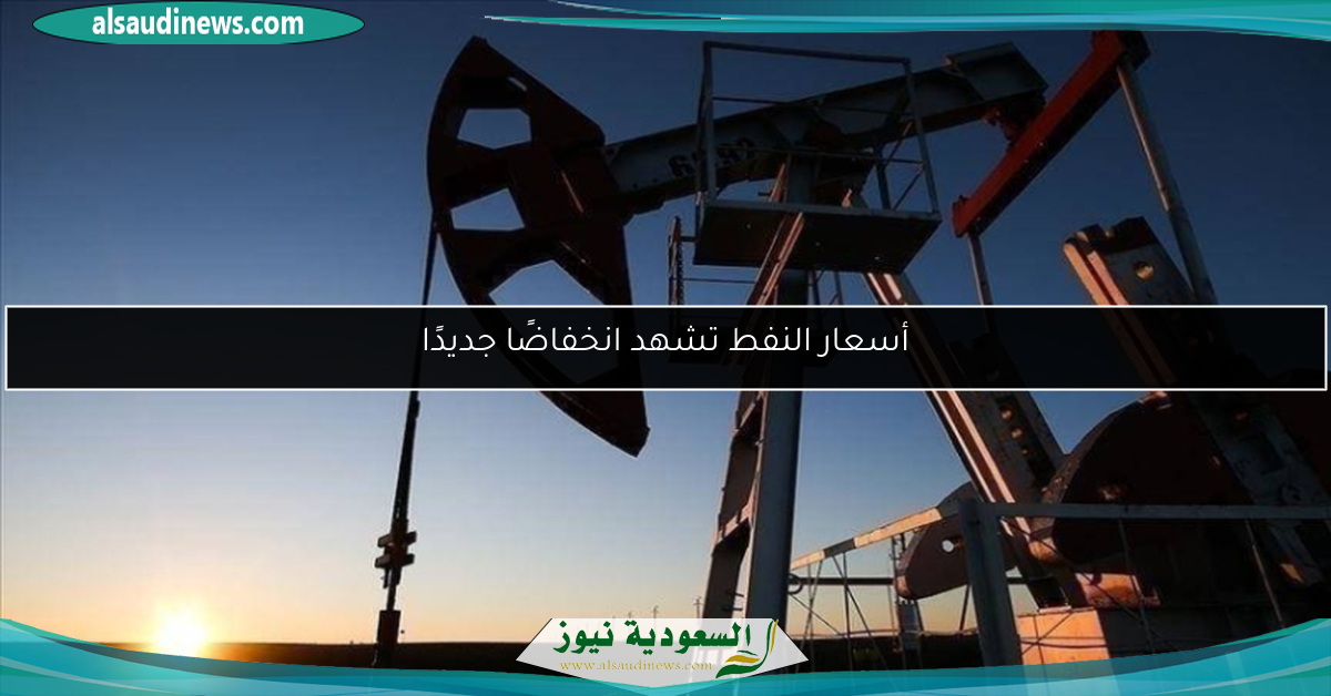 أسعار النفط تشهد انخفاضًا جديدًا