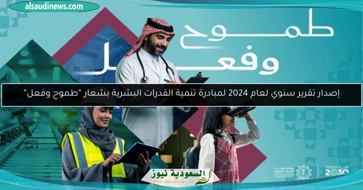 إصدار تقرير سنوي لعام 2024 لمبادرة تنمية القدرات البشرية بشعار “طموح وفعل”