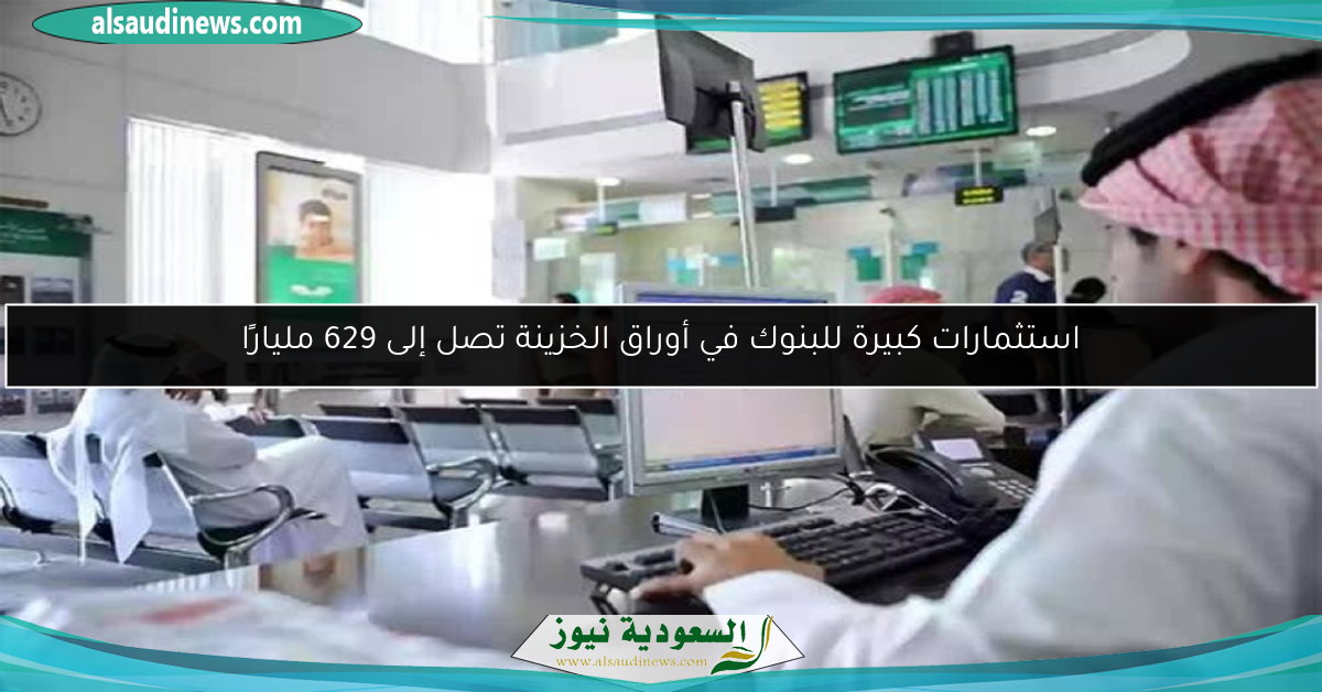 استثمارات كبيرة للبنوك في أوراق الخزينة تصل إلى 629 مليارًا