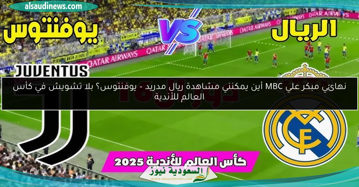 نهائي مبكر علي MBC أين يمكنني مشاهدة ريال مدريد – يوفنتوس؟ بلا تشويش في كأس العالم للأندية