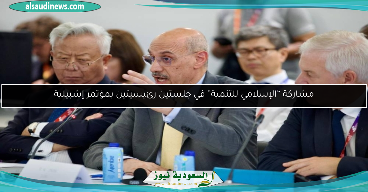 مشاركة “الإسلامي للتنمية” في جلستين رئيسيتين بمؤتمر إشبيلية