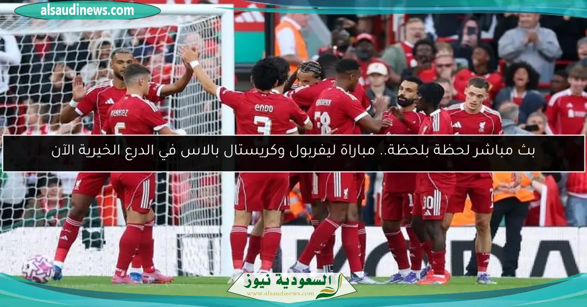 بث مباشر لحظة بلحظة.. مباراة ليفربول وكريستال بالاس في الدرع الخيرية الآن