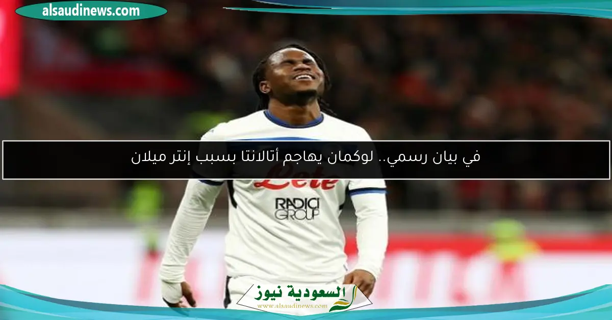 في بيان رسمي.. لوكمان يهاجم أتالانتا بسبب إنتر ميلان