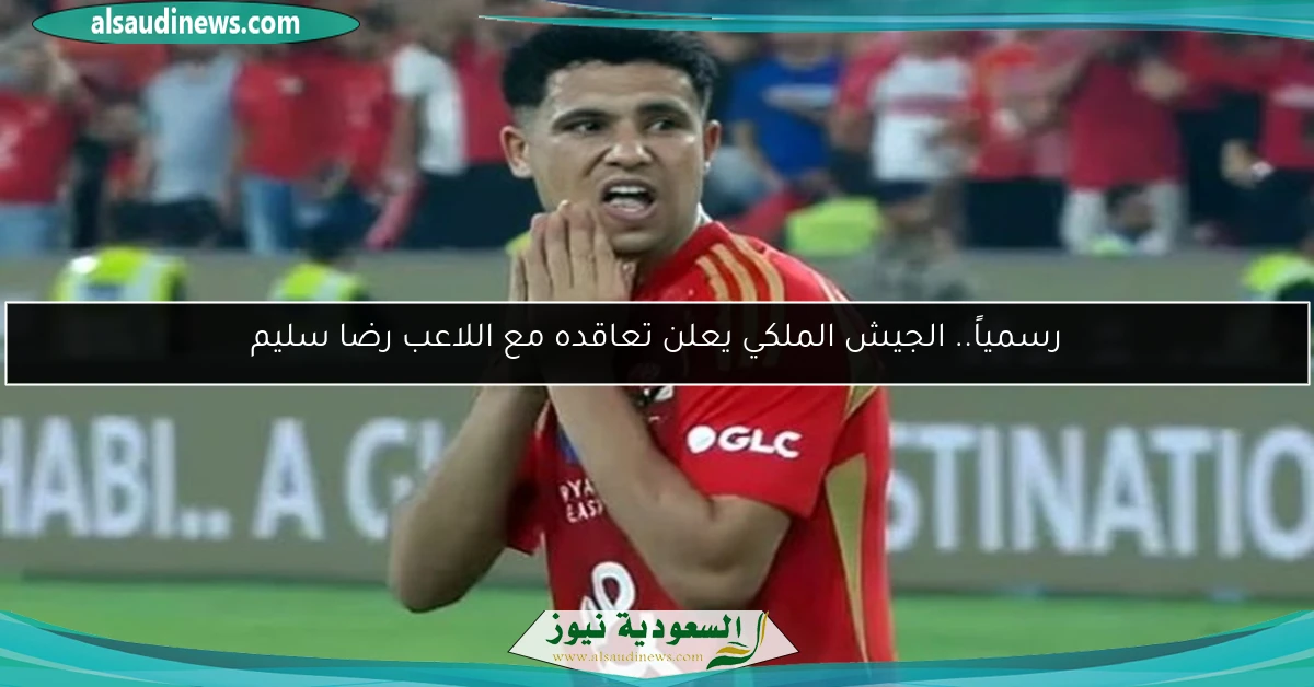 رسمياً.. الجيش الملكي يعلن تعاقده مع اللاعب رضا سليم