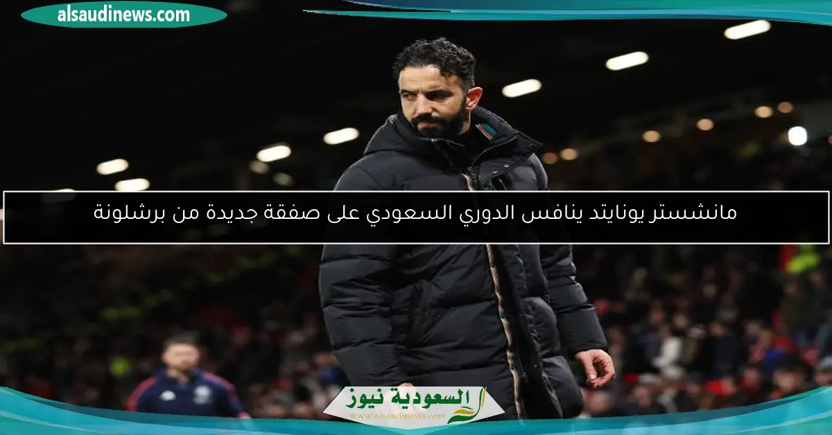مانشستر يونايتد ينافس الدوري السعودي على صفقة جديدة من برشلونة