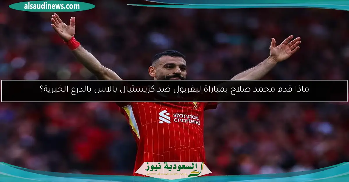 ماذا قدم محمد صلاح بمباراة ليفربول ضد كريستيال بالاس بالدرع الخيرية؟