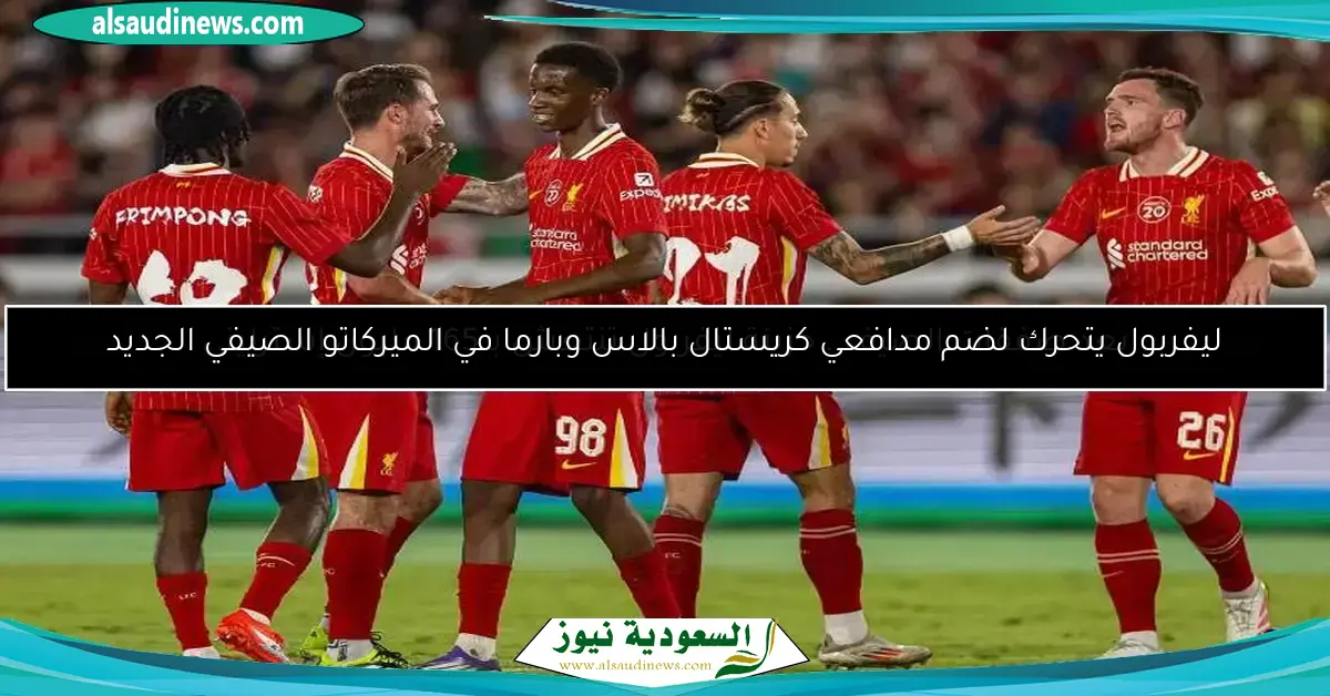 ليفربول يتحرك لضم مدافعي كريستال بالاس وبارما في الميركاتو الصيفي الجديد