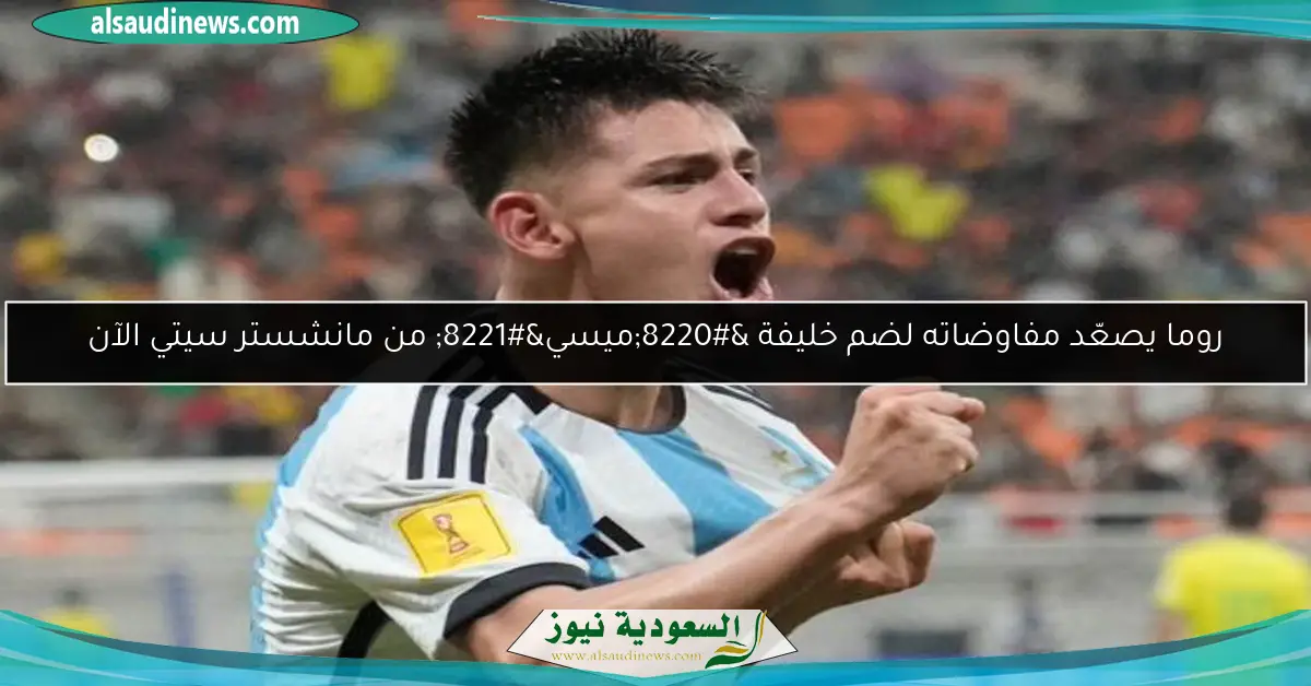 روما يصعّد مفاوضاته لضم خليفة “ميسي” من مانشستر سيتي الآن