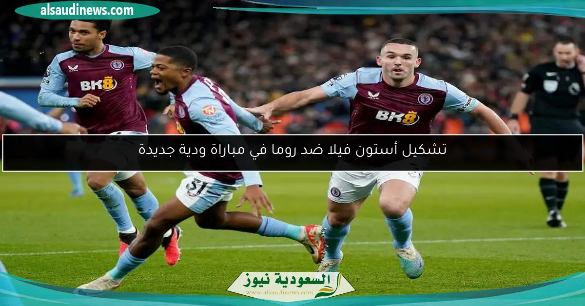تشكيل أستون فيلا ضد روما في مباراة ودية جديدة