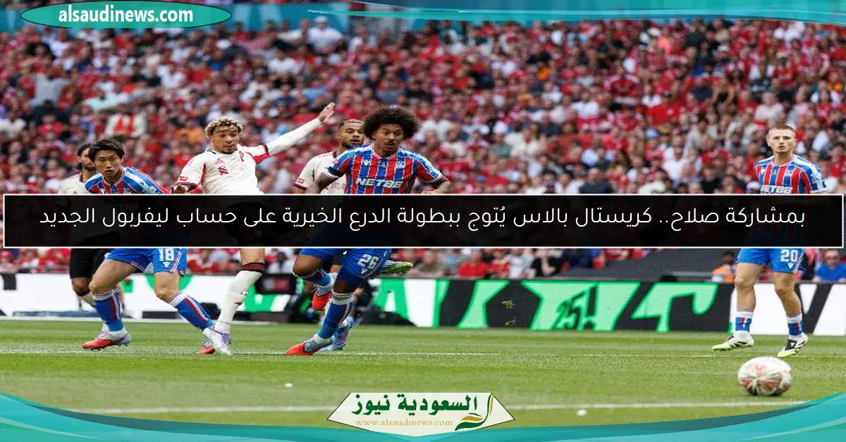 بمشاركة صلاح.. كريستال بالاس يُتوج ببطولة الدرع الخيرية على حساب ليفربول الجديد
