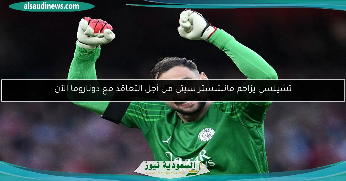 تشيلسي يزاحم مانشستر سيتي من أجل التعاقد مع دوناروما الآن