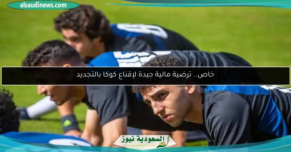 خاص.. ترضية مالية جيدة لإقناع كوكا بالتجديد
